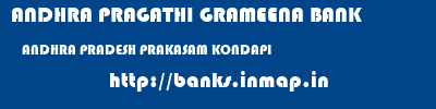 ANDHRA PRAGATHI GRAMEENA BANK  ANDHRA PRADESH PRAKASAM KONDAPI   banks information 
